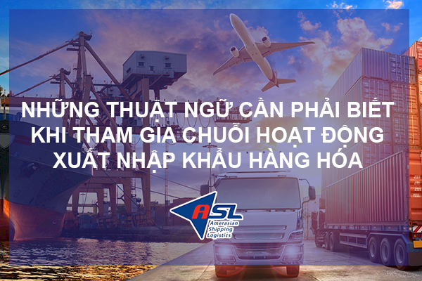 NHỮNG THUẬT NGỮ CẦN PHẢI BIẾT KHI THAM GIA CHUỖI HOẠT ĐỘNG XUẤT NHẬP KHẨU HÀNG HÓA